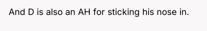 And D is also an AH for sticking his nose...