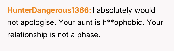 HunterDangerous1366 I absolutely would not apologise. Your aunt is h**ophobic....