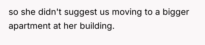 so she didn't suggest us moving to a bigger apartment...