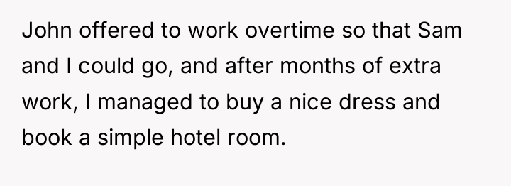 John offered to work overtime so that Sam and I...