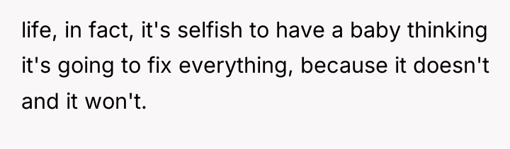 life, in fact, it's selfish to have a baby thinking...