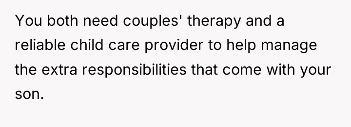 You both need couples' therapy and a reliable child care...