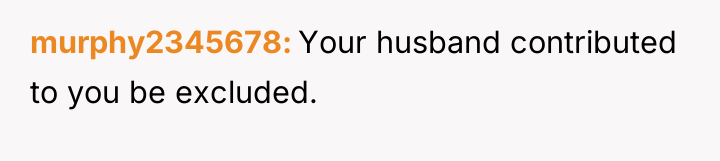 murphy2345678 Your husband contributed to you be excluded.