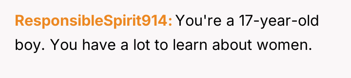 ResponsibleSpirit914 You're a 17-year-old boy. You have a lot to...