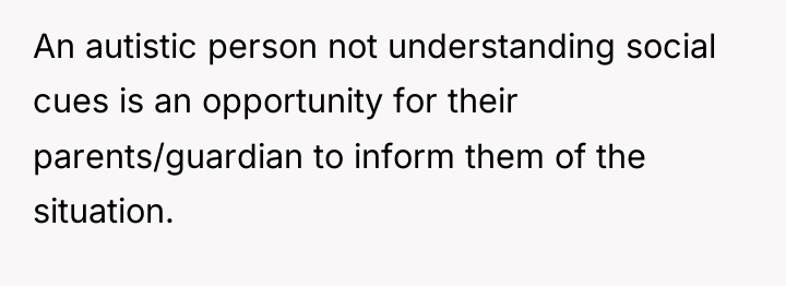 An autistic person not understanding social cues is an opportunity...