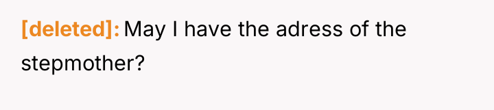 [deleted] May I have the adress of the stepmother?