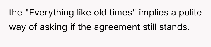 the "Everything like old times" implies a polite way of...