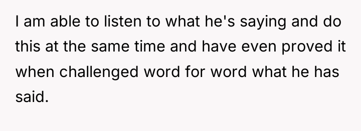I am able to listen to what he's saying and...