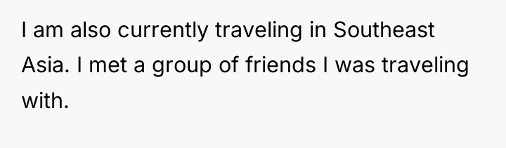 I am also currently traveling in Southeast Asia. I met...