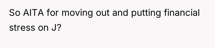 So AITA for moving out and putting financial stress on...