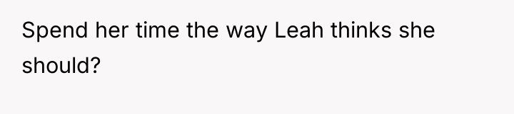 Spend her time the way Leah thinks she should?