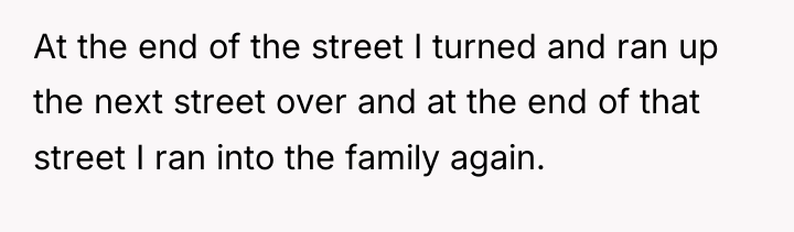 At the end of the street I turned and ran...
