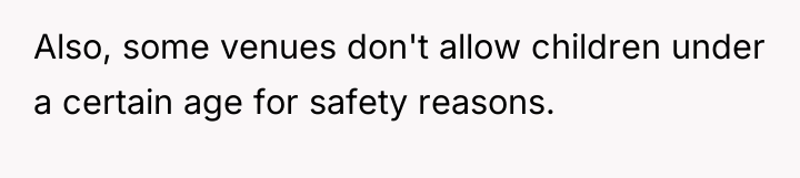 Also, some venues don't allow children under a certain age...