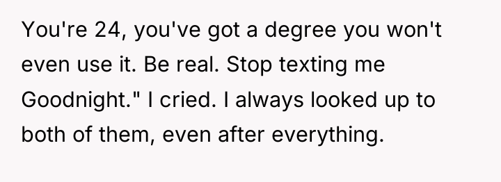You're 24, you've got a degree you won't even use...