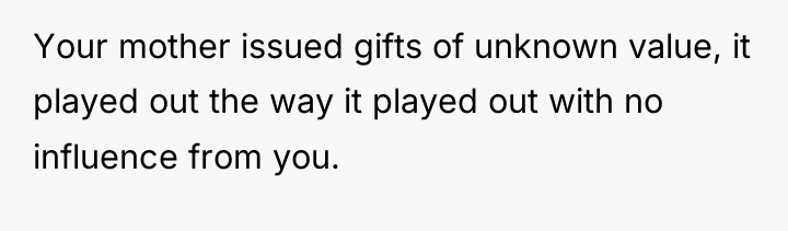 Your mother issued gifts of unknown value, it played out...