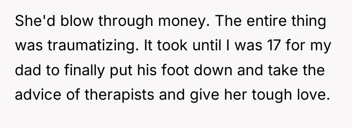 She'd blow through money. The entire thing was traumatizing. It...