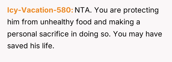 Icy-Vacation-580 NTA. You are protecting him from unhealthy food and...