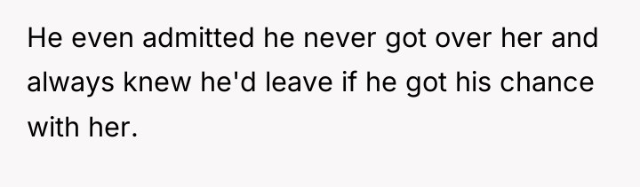 He even admitted he never got over her and always...