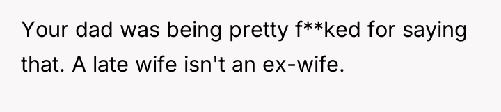 Your dad was being pretty f**ked for saying that. A...