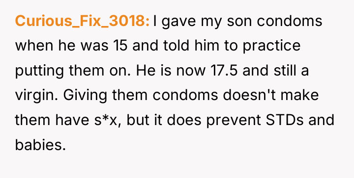 Curious_Fix_3018 I gave my son condoms when he was 15...