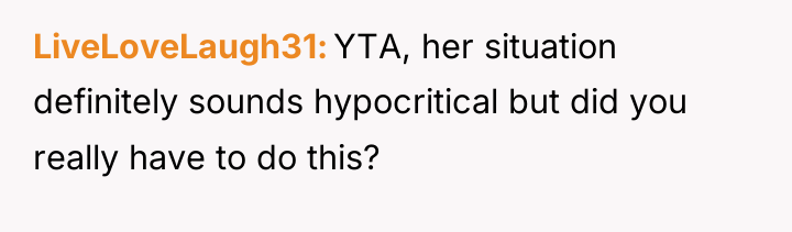 LiveLoveLaugh31 YTA, her situation definitely sounds hypocritical but did you...