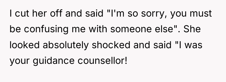 I cut her off and said "I'm so sorry, you...