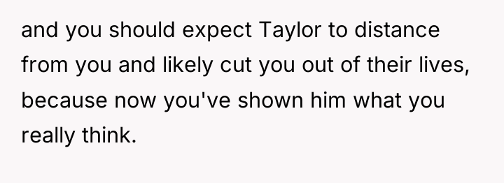 and you should expect Taylor to distance from you and...