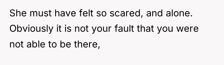 She must have felt so scared, and alone. Obviously it...