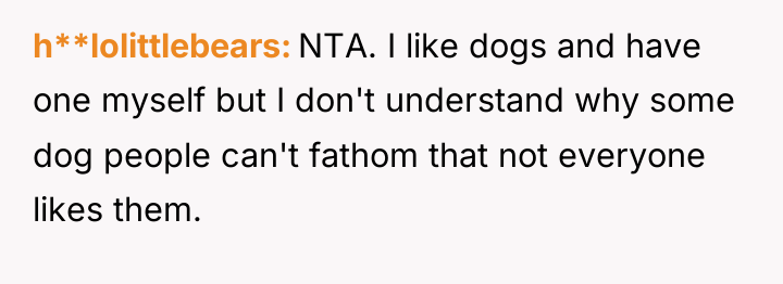 h**lolittlebears NTA. I like dogs and have one myself but...