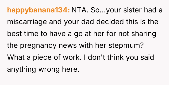 happybanana134 NTA. So...your sister had a miscarriage and your dad...