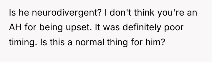 Is he neurodivergent? I don't think you're an AH for...