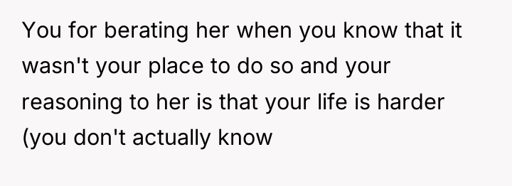 You for berating her when you know that it wasn't...