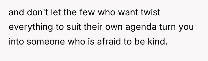 and don't let the few who want twist everything to...