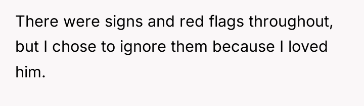 There were signs and red flags throughout, but I chose...