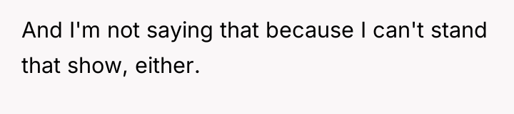 And I'm not saying that because I can't stand that...