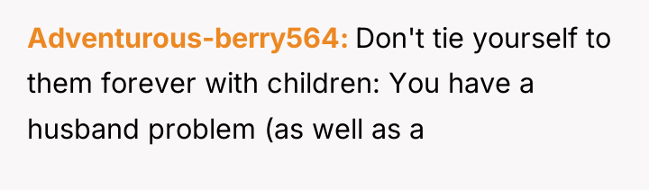Adventurous-berry564 Don't tie yourself to them forever with children: You...