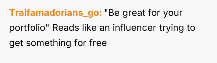 Tralfamadorians_go "Be great for your portfolio" Reads like an influencer...