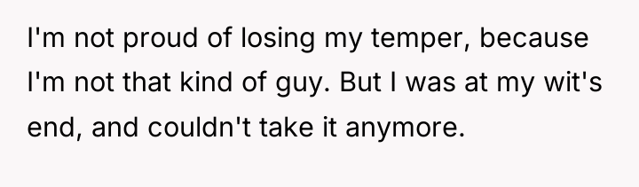 I'm not proud of losing my temper, because I'm not...