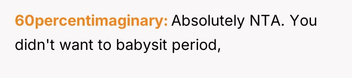 60percentimaginary Absolutely NTA. You didn't want to babysit period,