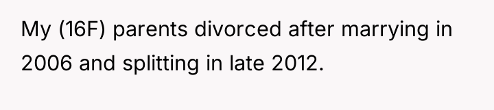 My (16F) parents divorced after marrying in 2006 and splitting...