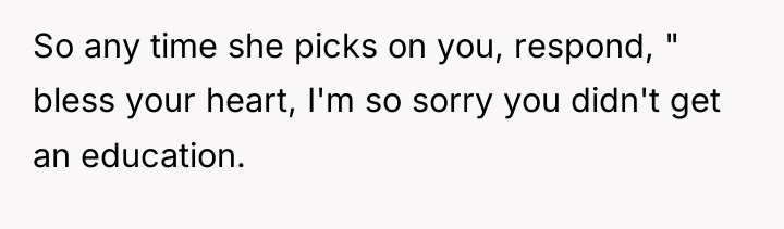 So any time she picks on you, respond, " bless...