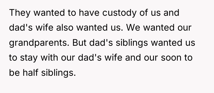 They wanted to have custody of us and dad's wife...