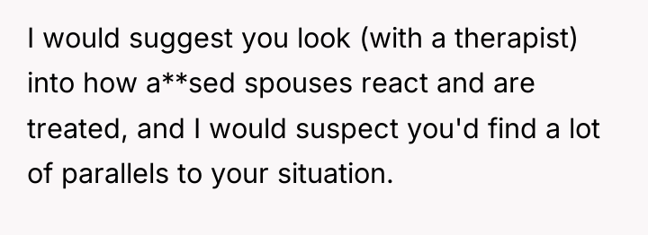 I would suggest you look (with a therapist) into how...