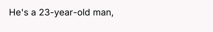 He's a 23-year-old man,