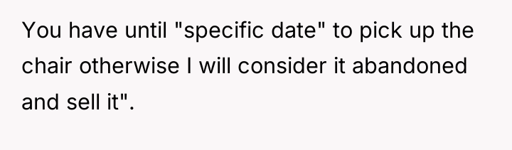 You have until "specific date" to pick up the chair...