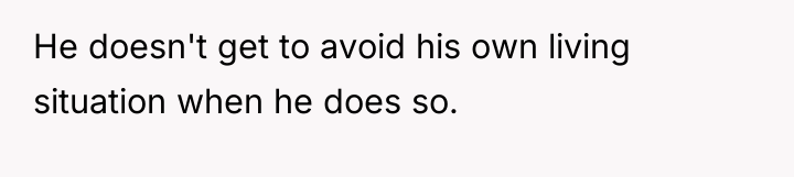 He doesn't get to avoid his own living situation when...