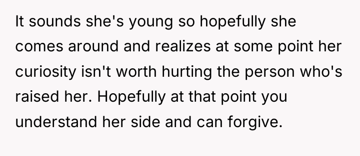 It sounds she's young so hopefully she comes around and...