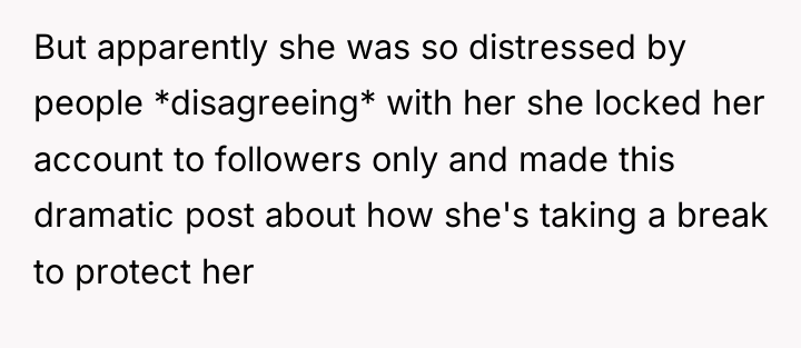 But apparently she was so distressed by people *disagreeing* with...
