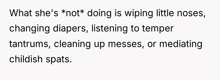 What she's *not* doing is wiping little noses, changing diapers,...