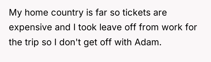 My home country is far so tickets are expensive and...